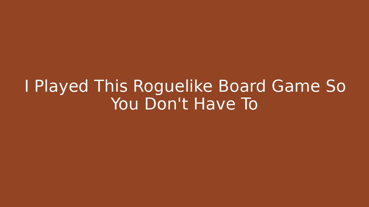 I Played This Roguelike Board Game So You Don't Have To