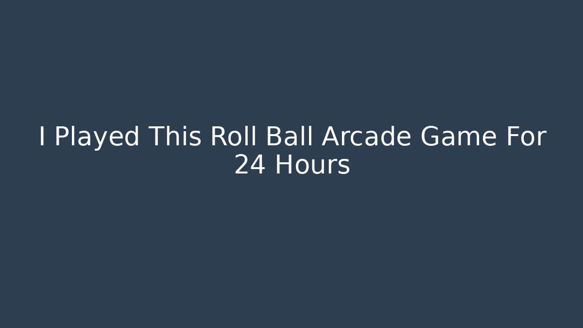 I Played This Roll Ball Arcade Game For 24 Hours