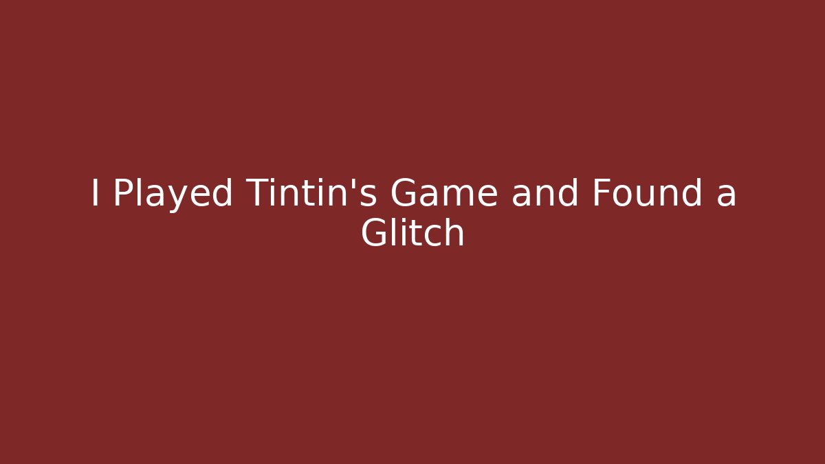 I Played Tintin's Game and Found a Glitch