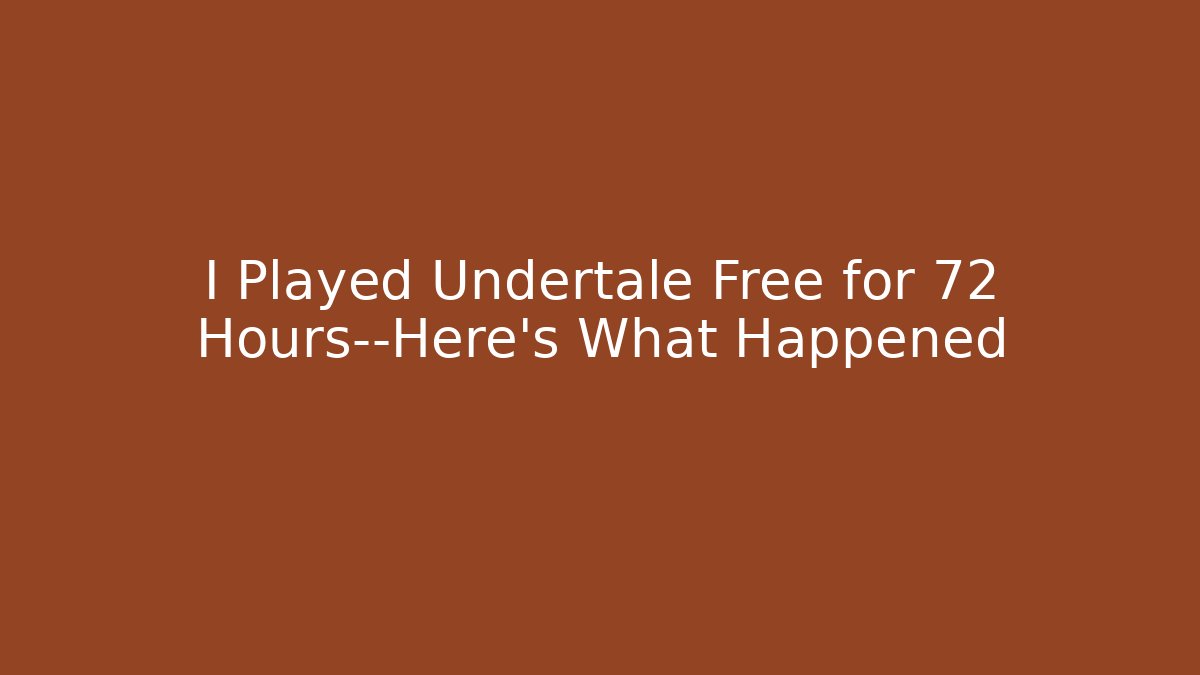 I Played Undertale Free for 72 Hours—Here's What Happened