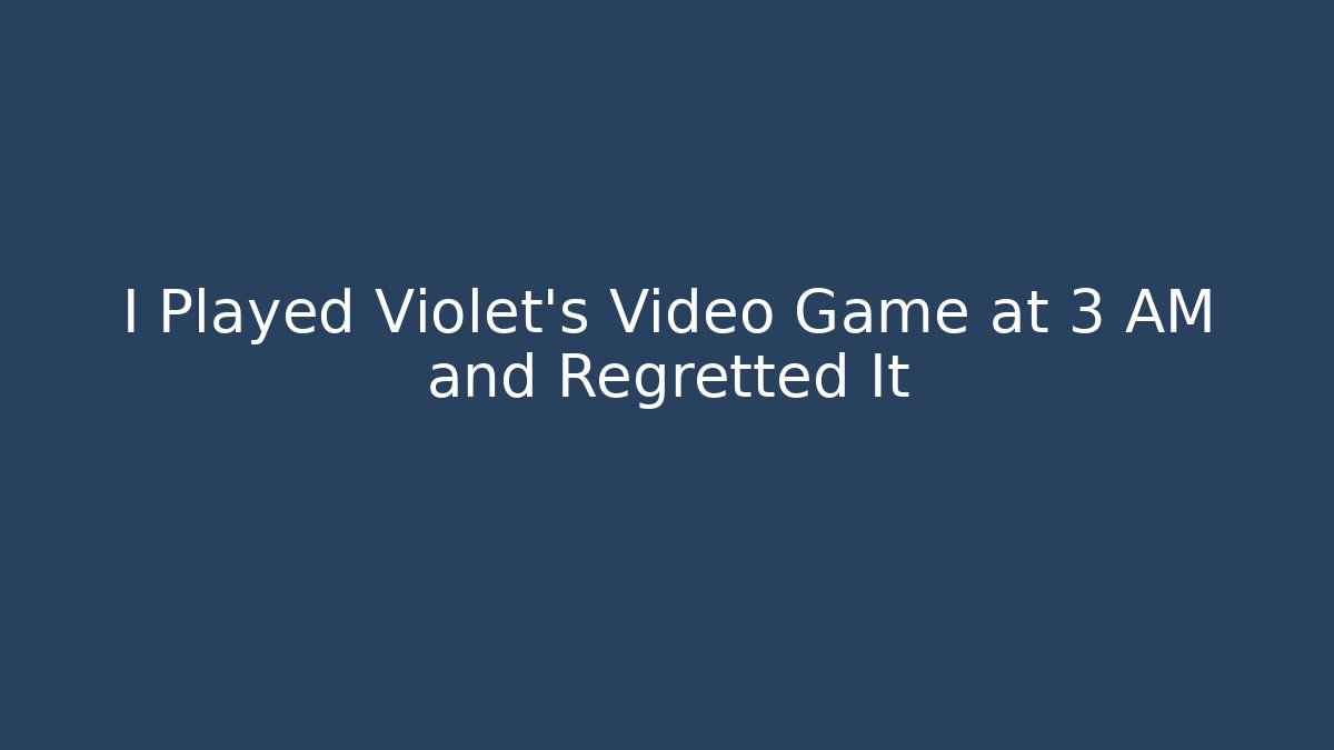 I Played Violet's Video Game at 3 AM and Regretted It