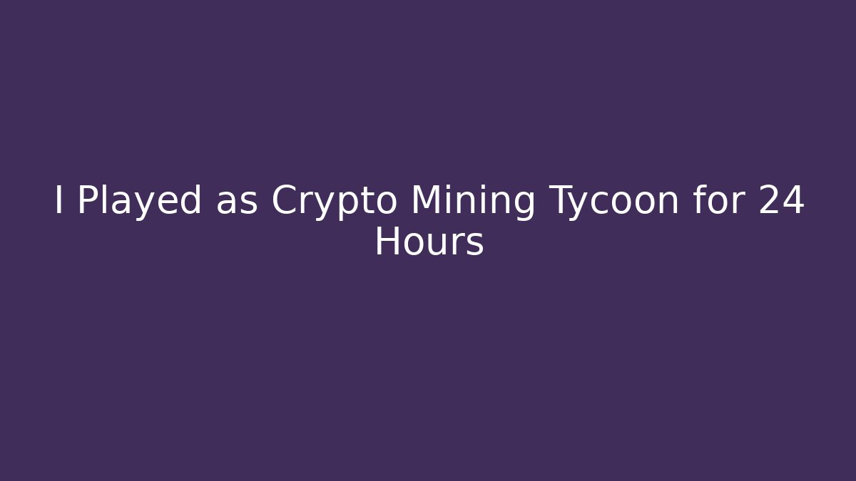 I Played as Crypto Mining Tycoon for 24 Hours