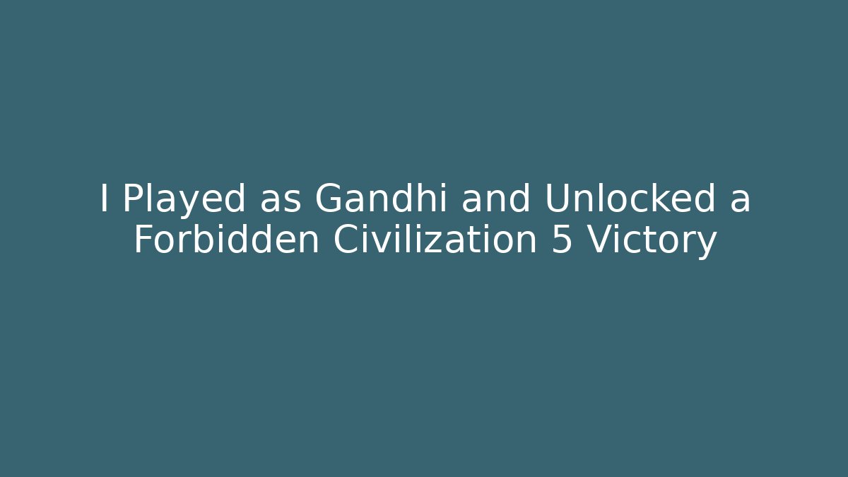 I Played as Gandhi and Unlocked a Forbidden Civilization 5 Victory