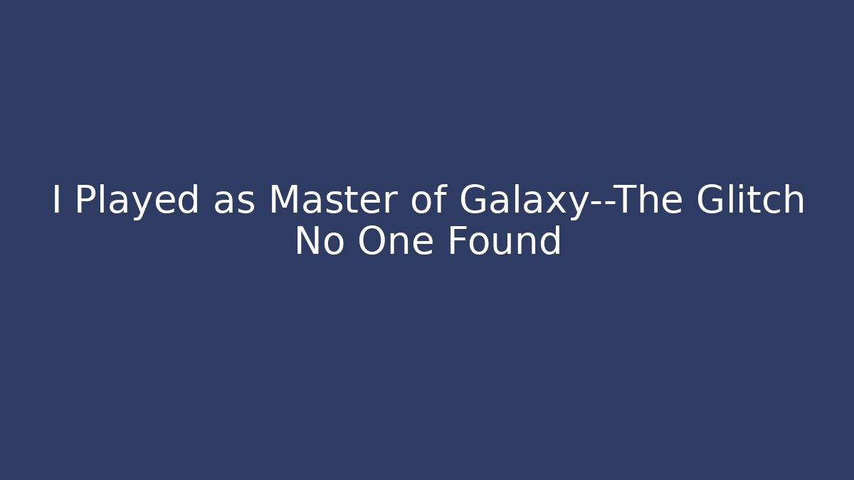 I Played as Master of Galaxy—The Glitch No One Found