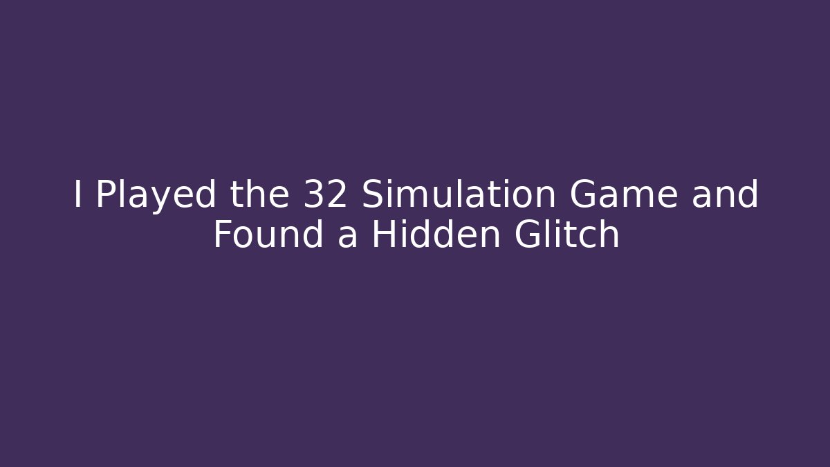 I Played the 32 Simulation Game and Found a Hidden Glitch