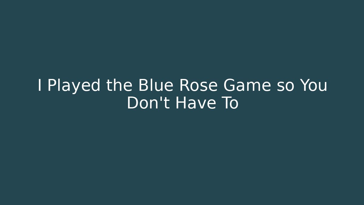I Played the Blue Rose Game so You Don’t Have To