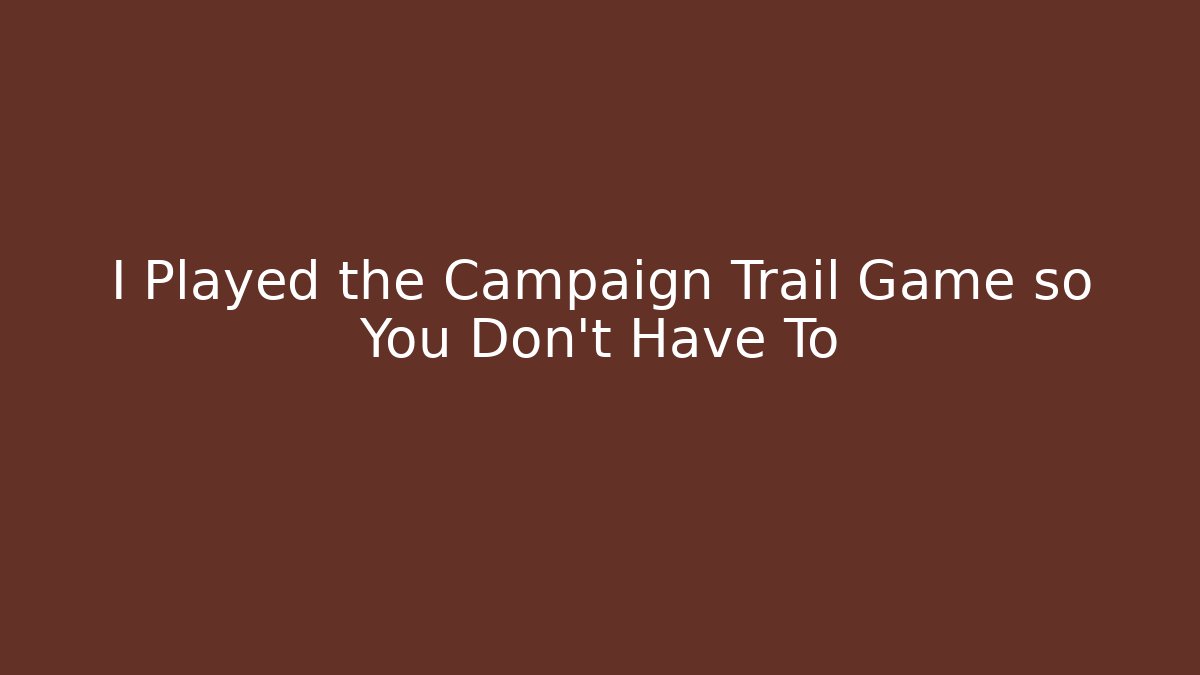 I Played the Campaign Trail Game so You Don’t Have To