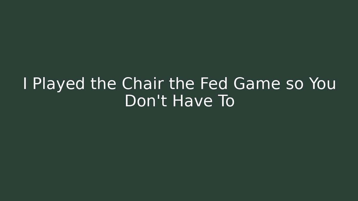 I Played the Chair the Fed Game so You Don't Have To