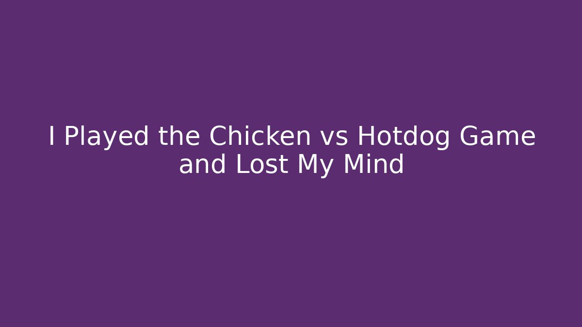I Played the Chicken vs Hotdog Game and Lost My Mind