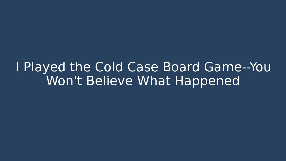 I Played the Cold Case Board Game—You Won’t Believe What Happened