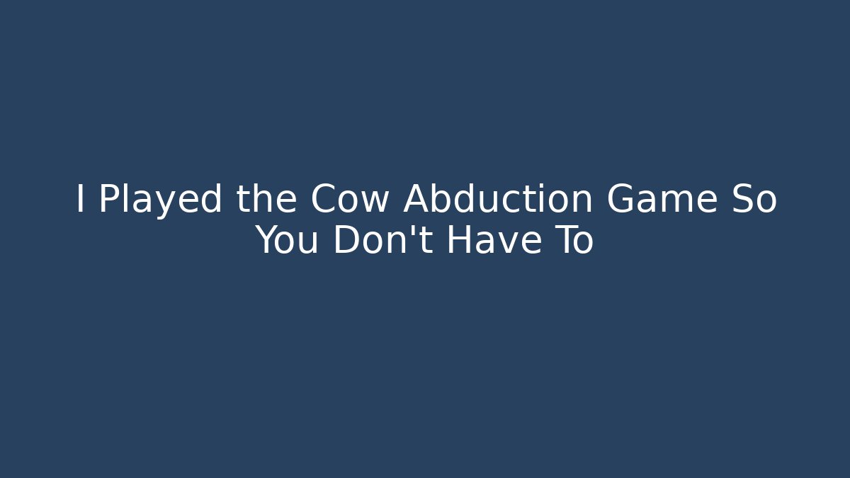 I Played the Cow Abduction Game So You Don't Have To