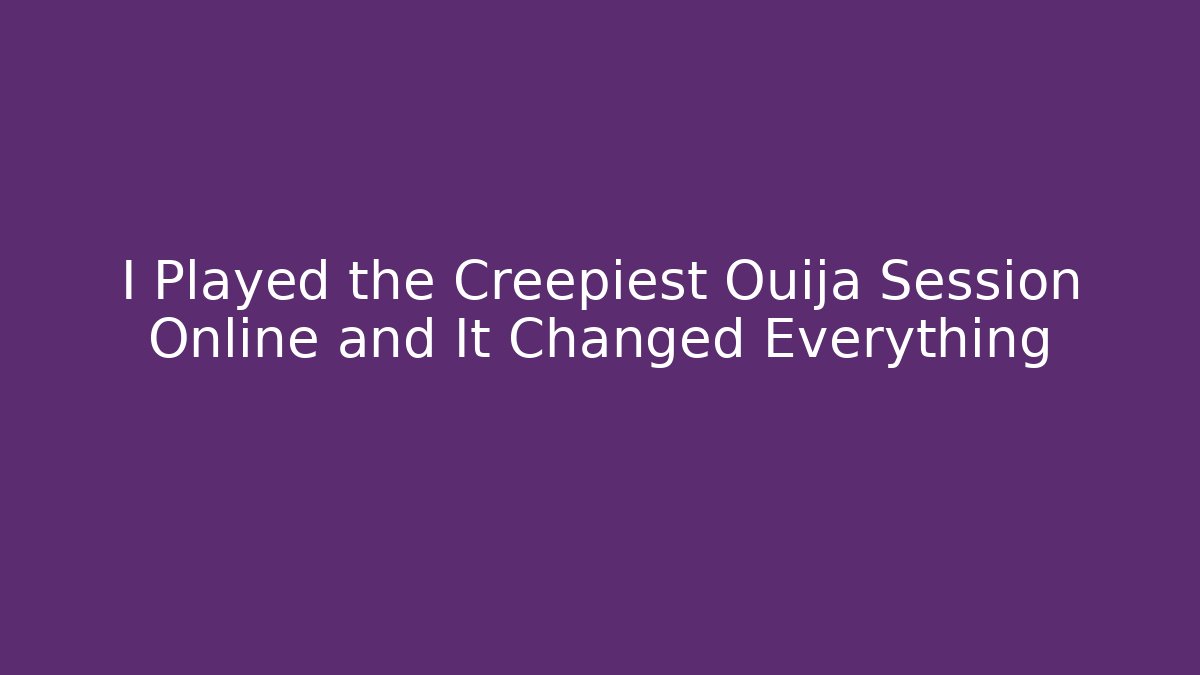 I Played the Creepiest Ouija Session Online and It Changed Everything