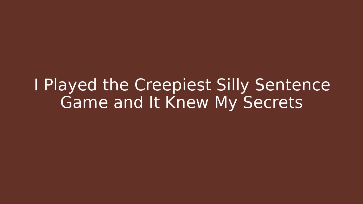 I Played the Creepiest Silly Sentence Game and It Knew My Secrets