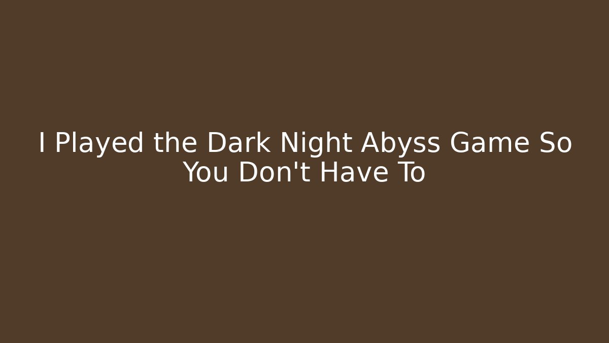 I Played the Dark Night Abyss Game So You Don't Have To