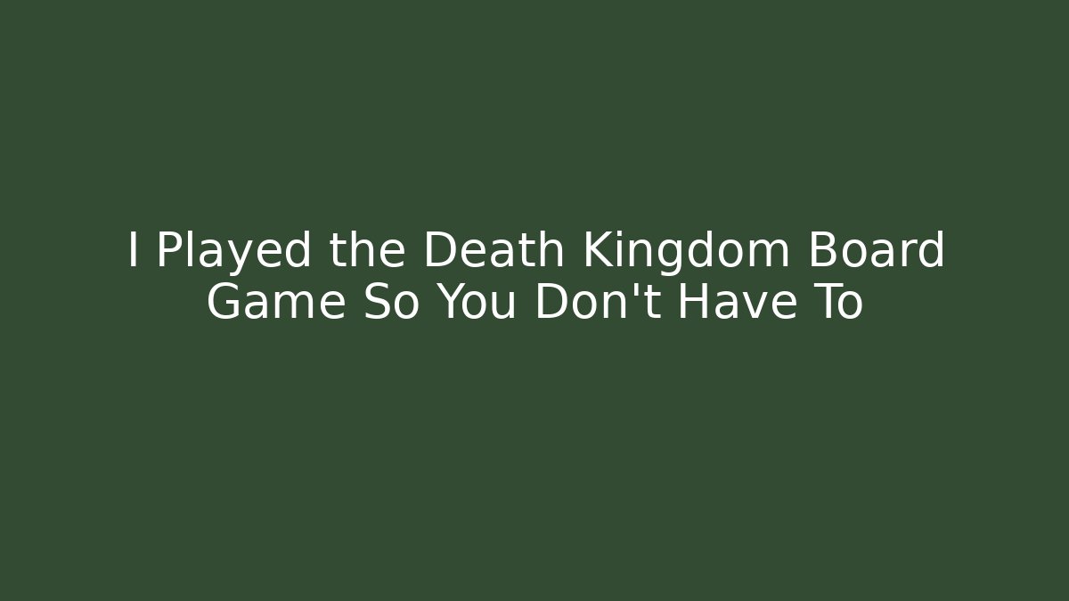I Played the Death Kingdom Board Game So You Don't Have To
