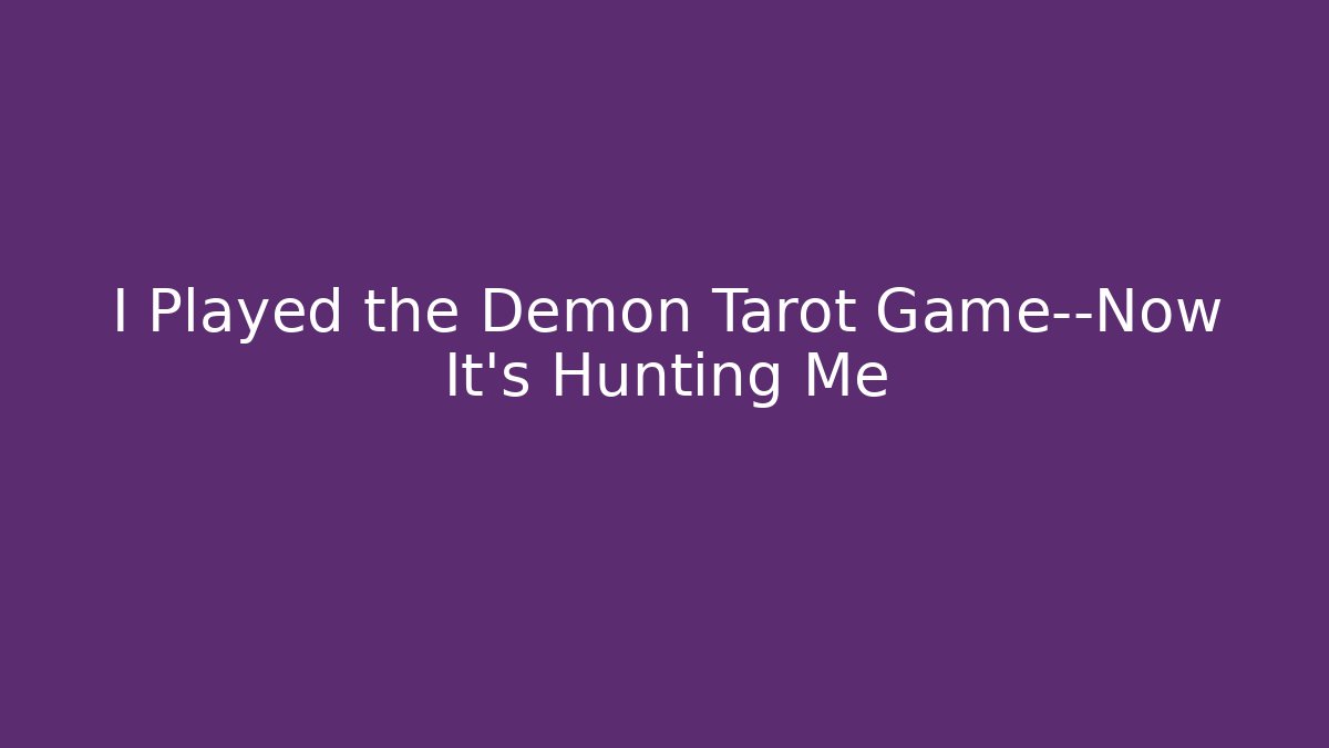 I Played the Demon Tarot Game—Now It's Hunting Me
