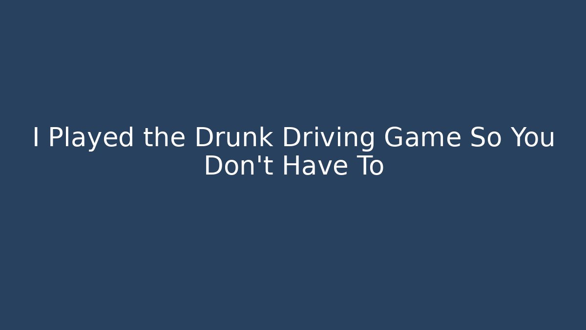 I Played the Drunk Driving Game So You Don't Have To