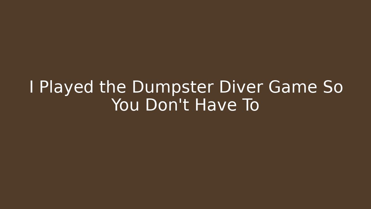 I Played the Dumpster Diver Game So You Don't Have To