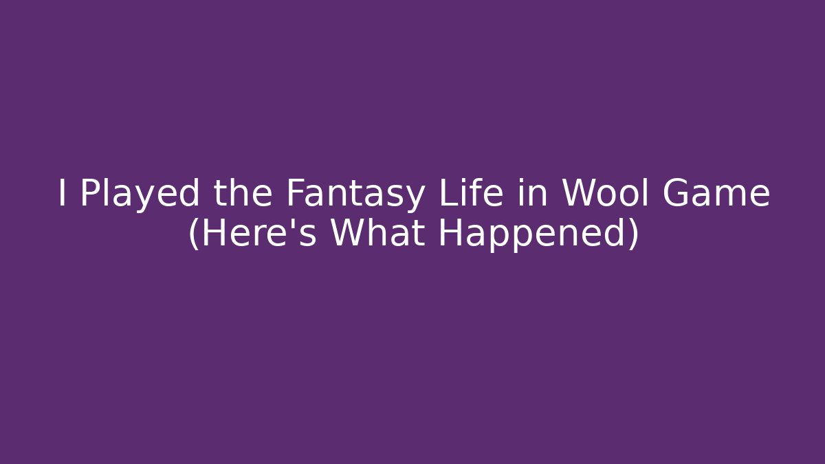 I Played the Fantasy Life in Wool Game (Here's What Happened)