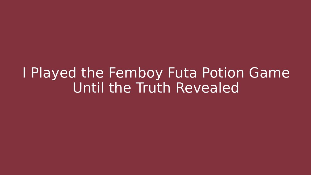 I Played the Femboy Futa Potion Game Until the Truth Revealed