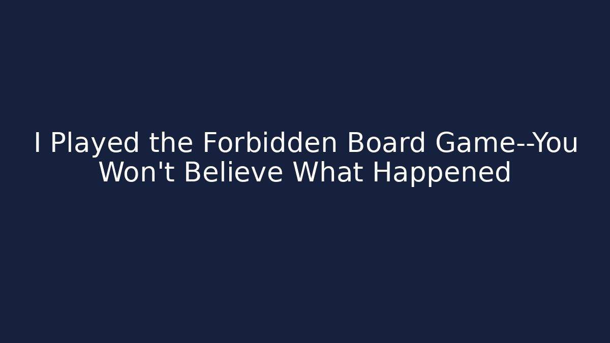 I Played the Forbidden Board Game—You Won't Believe What Happened