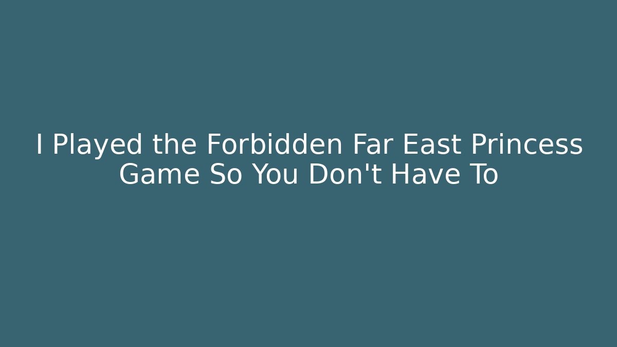 I Played the Forbidden Far East Princess Game So You Don't Have To