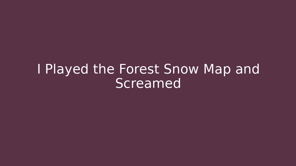 I Played the Forest Snow Map and Screamed