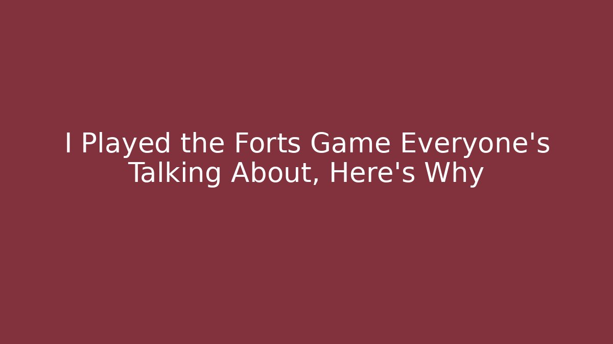 I Played the Forts Game Everyone’s Talking About, Here’s Why