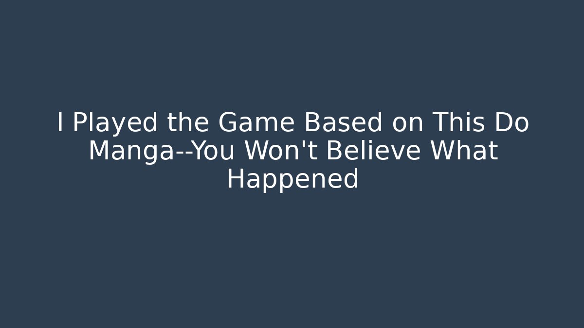 I Played the Game Based on This Do Manga—You Won't Believe What Happened