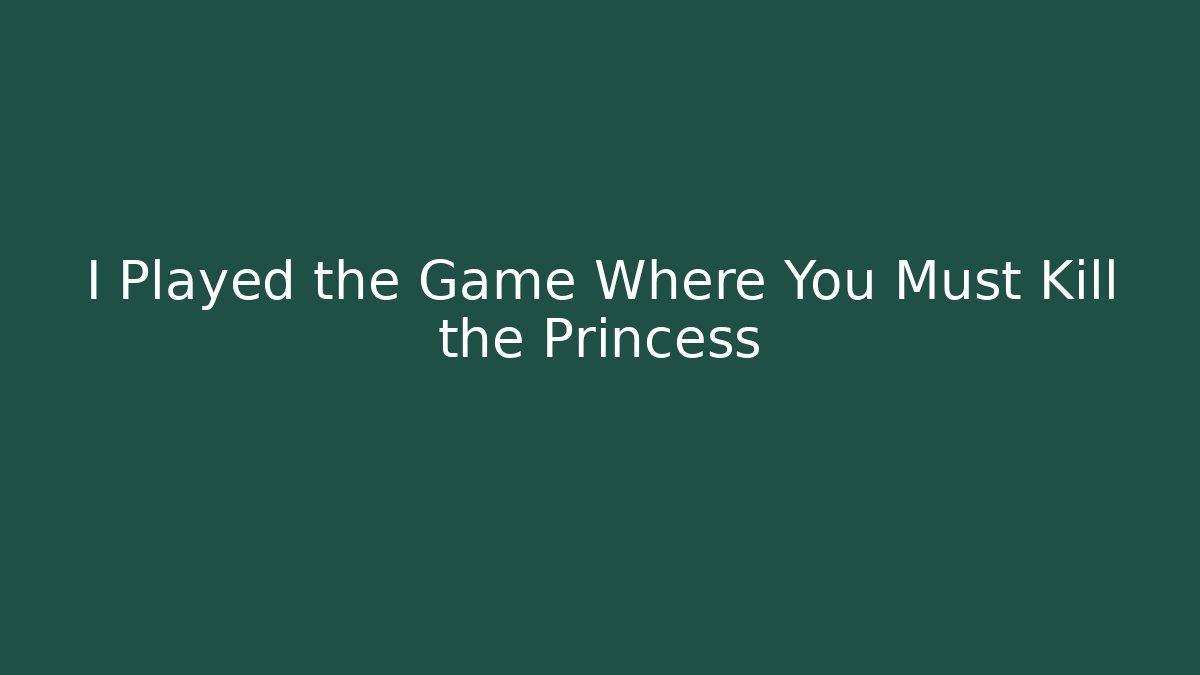 I Played the Game Where You Must Kill the Princess