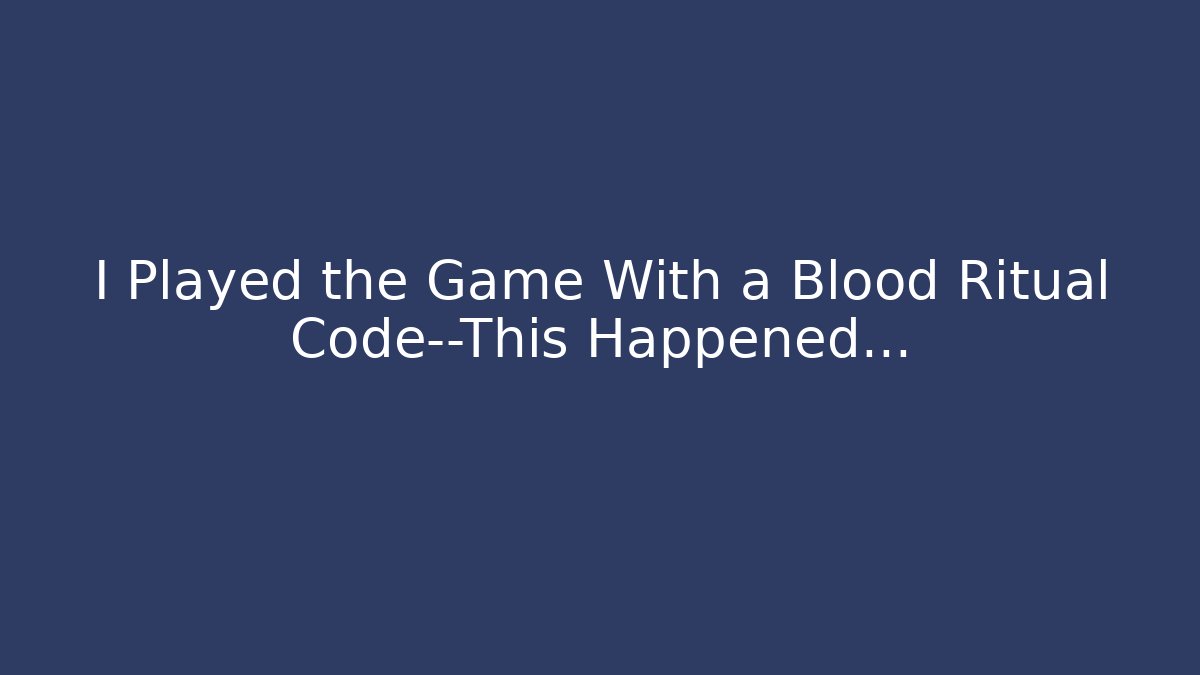 I Played the Game With a Blood Ritual Code—This Happened…