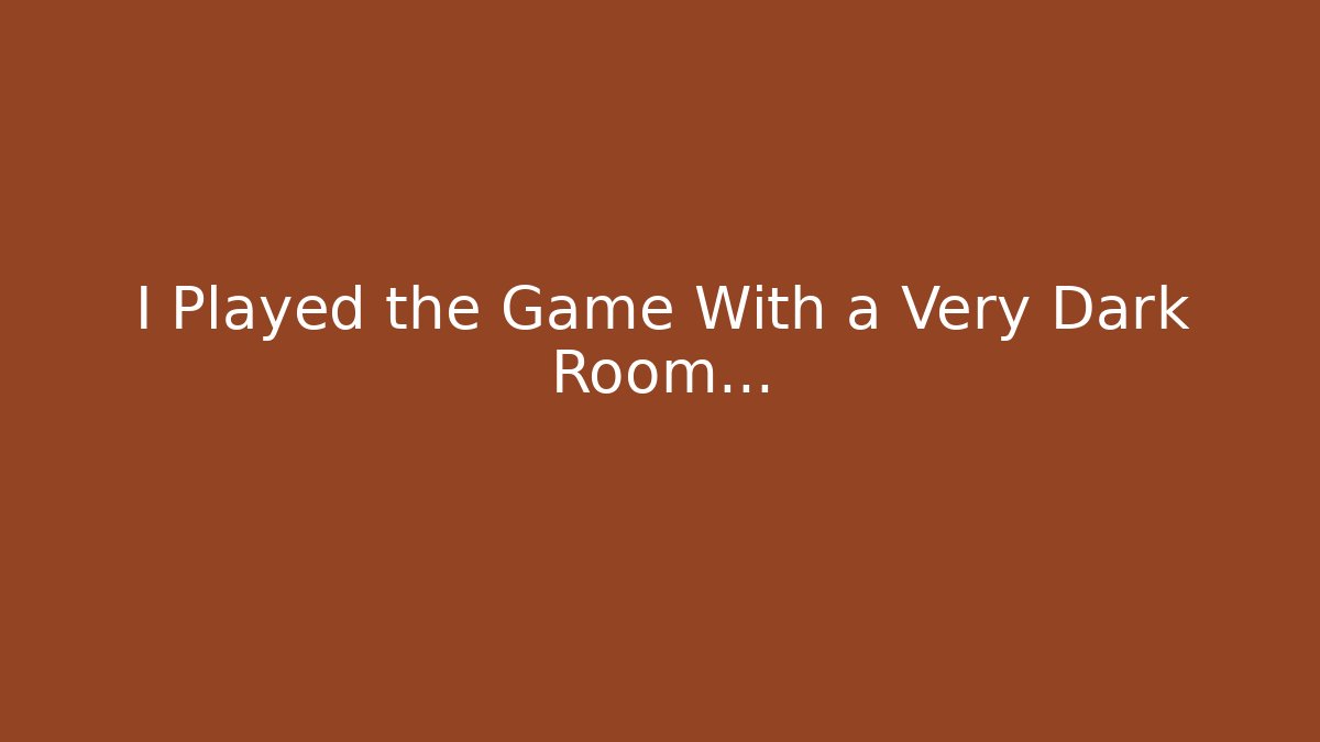 I Played the Game With a Very Dark Room... - Critter Realm