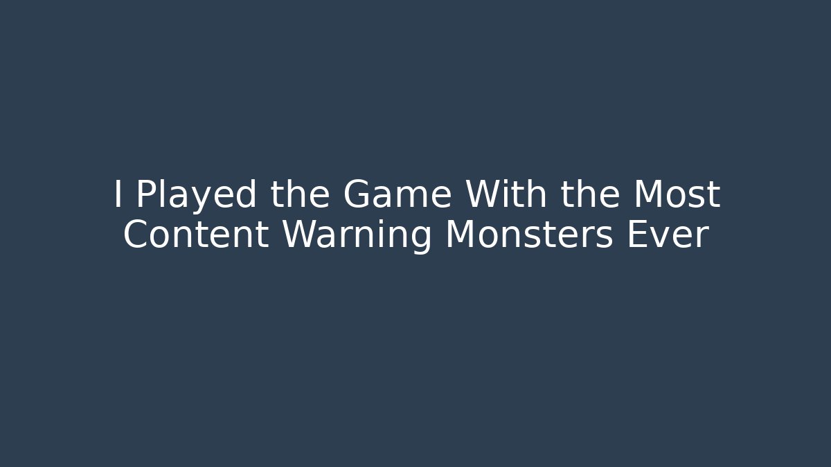 I Played the Game With the Most Content Warning Monsters Ever