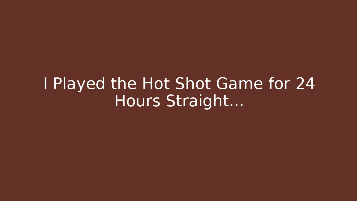 I Played the Hot Shot Game for 24 Hours Straight...