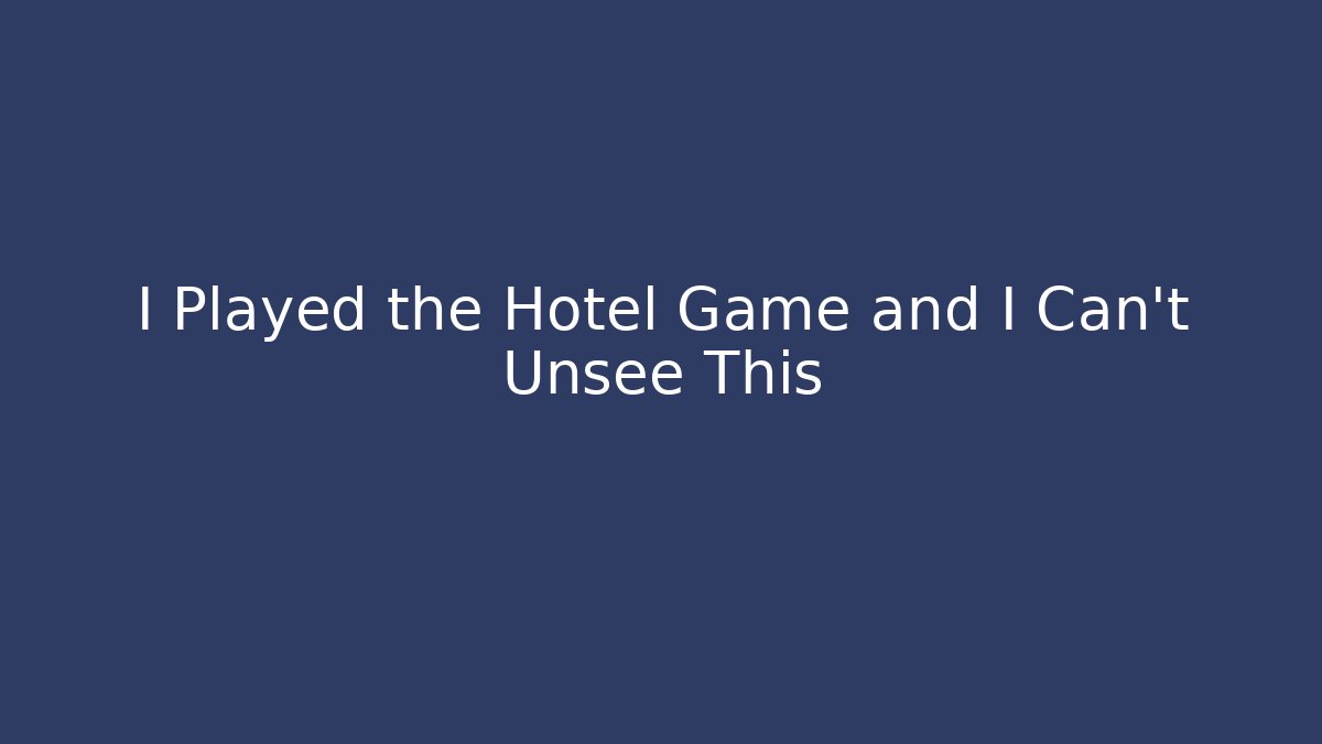 I Played the Hotel Game and I Can't Unsee This