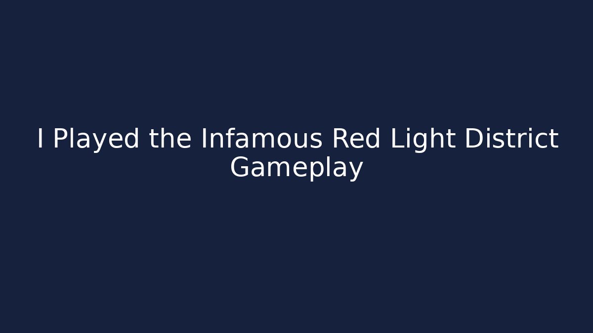 I Played the Infamous Red Light District Gameplay