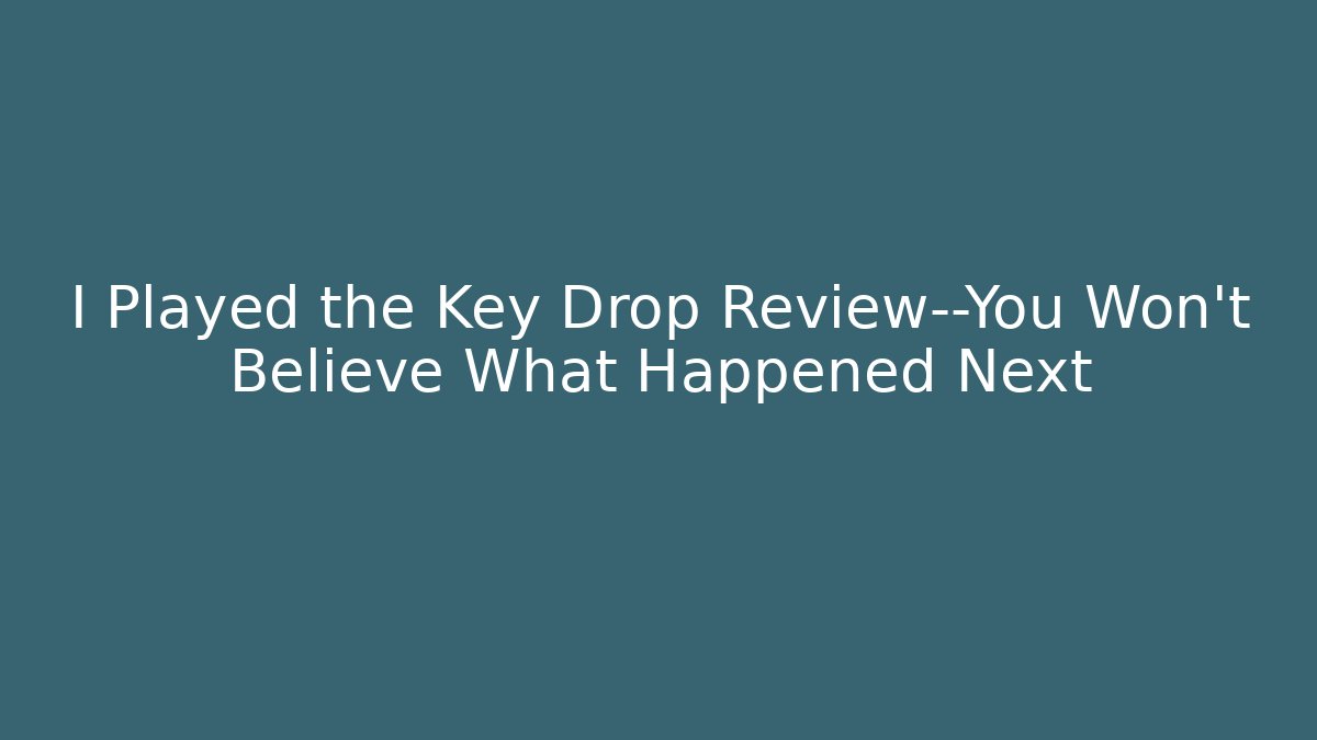 I Played the Key Drop Review—You Won’t Believe What Happened Next