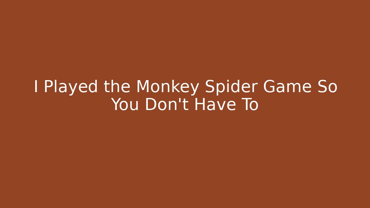 I Played the Monkey Spider Game So You Don't Have To