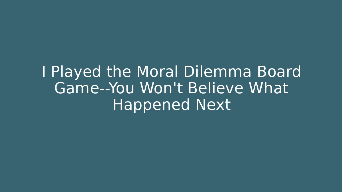 I Played the Moral Dilemma Board Game—You Won't Believe What Happened Next