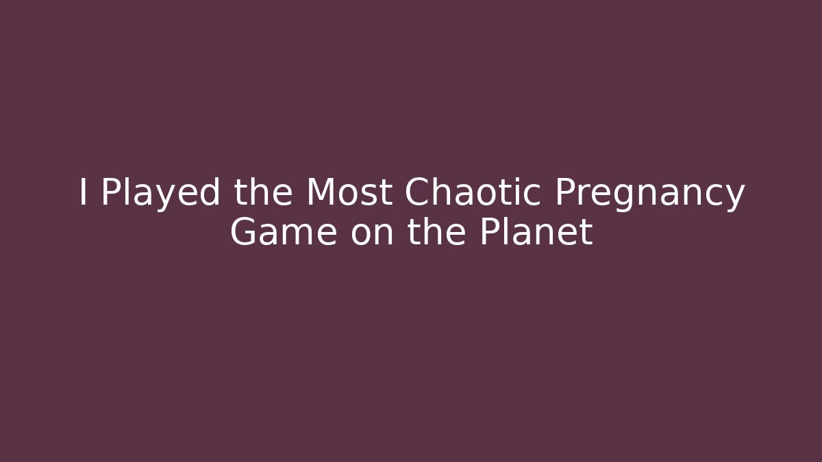 I Played the Most Chaotic Pregnancy Game on the Planet