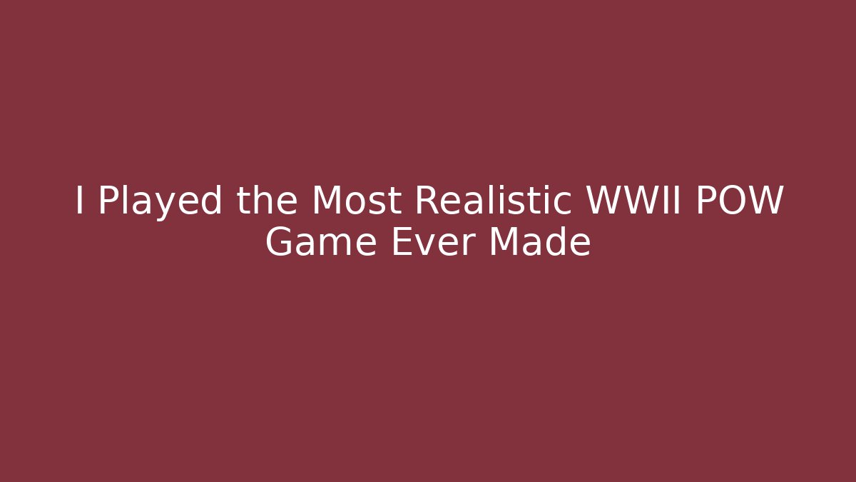 I Played the Most Realistic WWII POW Game Ever Made