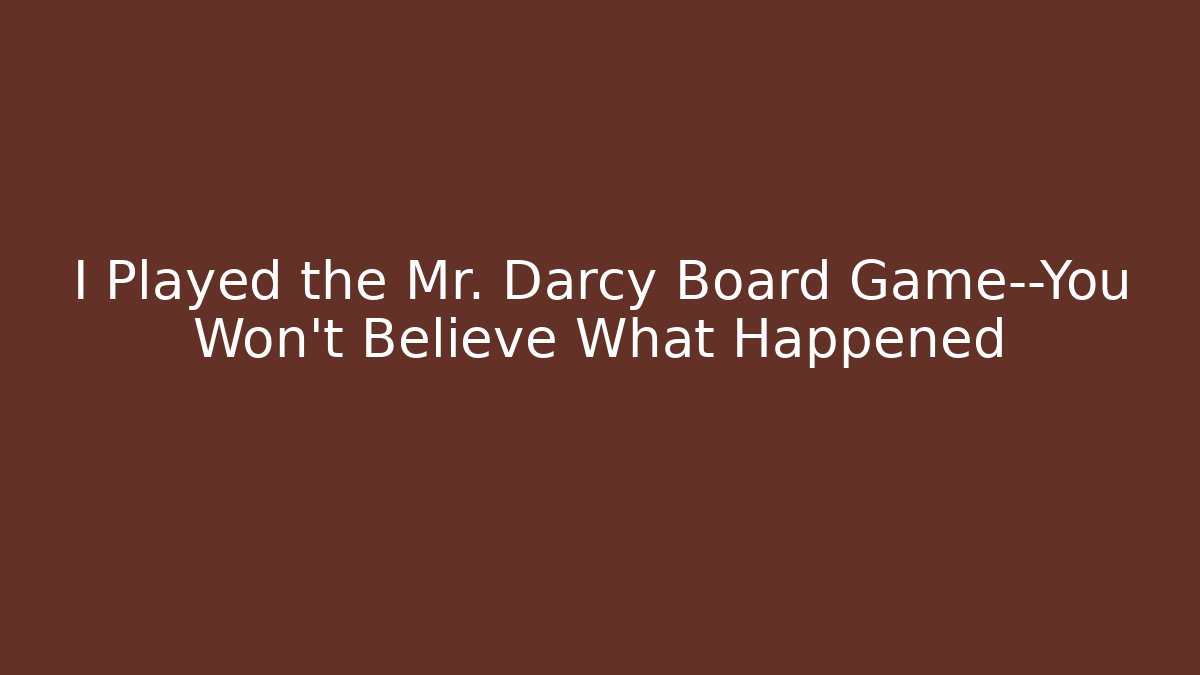 I Played the Mr. Darcy Board Game—You Won’t Believe What Happened