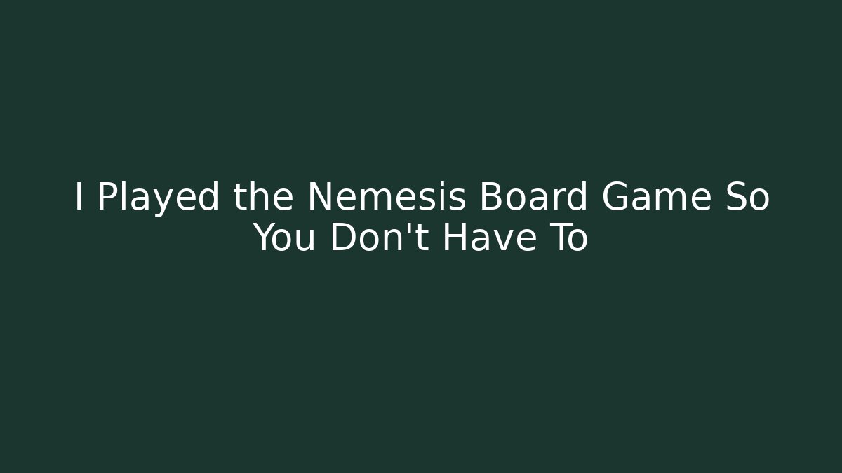 I Played the Nemesis Board Game So You Don't Have To