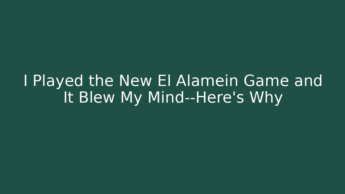 I Played the New El Alamein Game and It Blew My Mind—Here’s Why