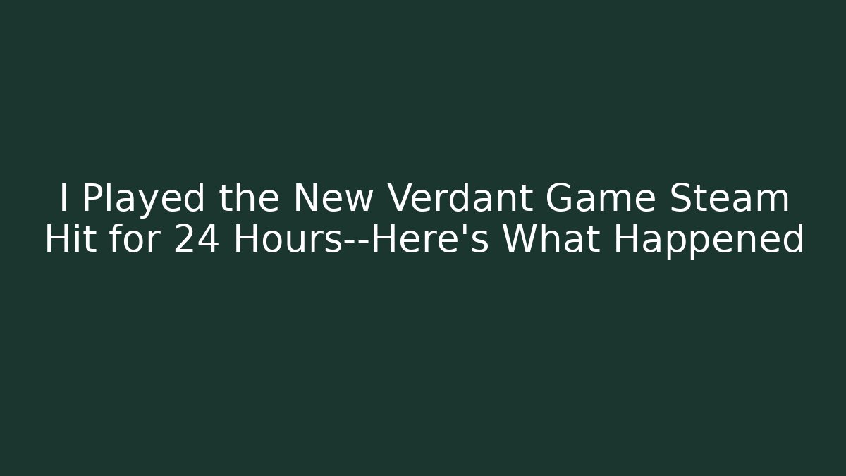 I Played the New Verdant Game Steam Hit for 24 Hours—Here’s What Happened