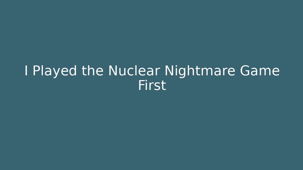 I Played the Nuclear Nightmare Game First