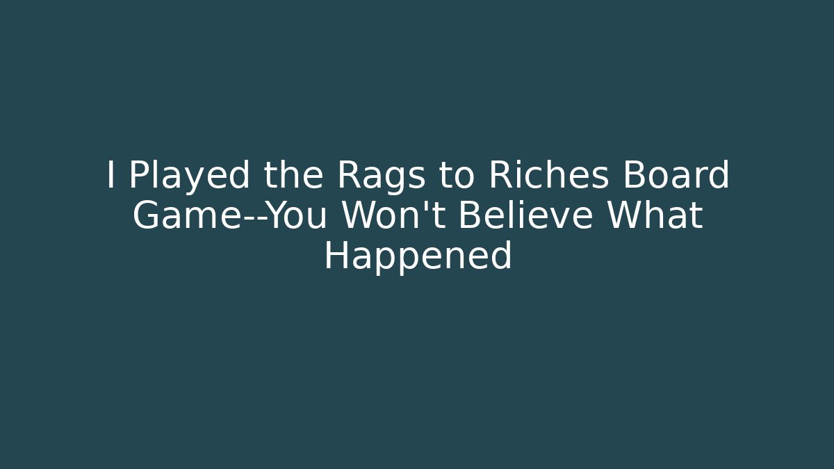 I Played the Rags to Riches Board Game—You Won't Believe What Happened