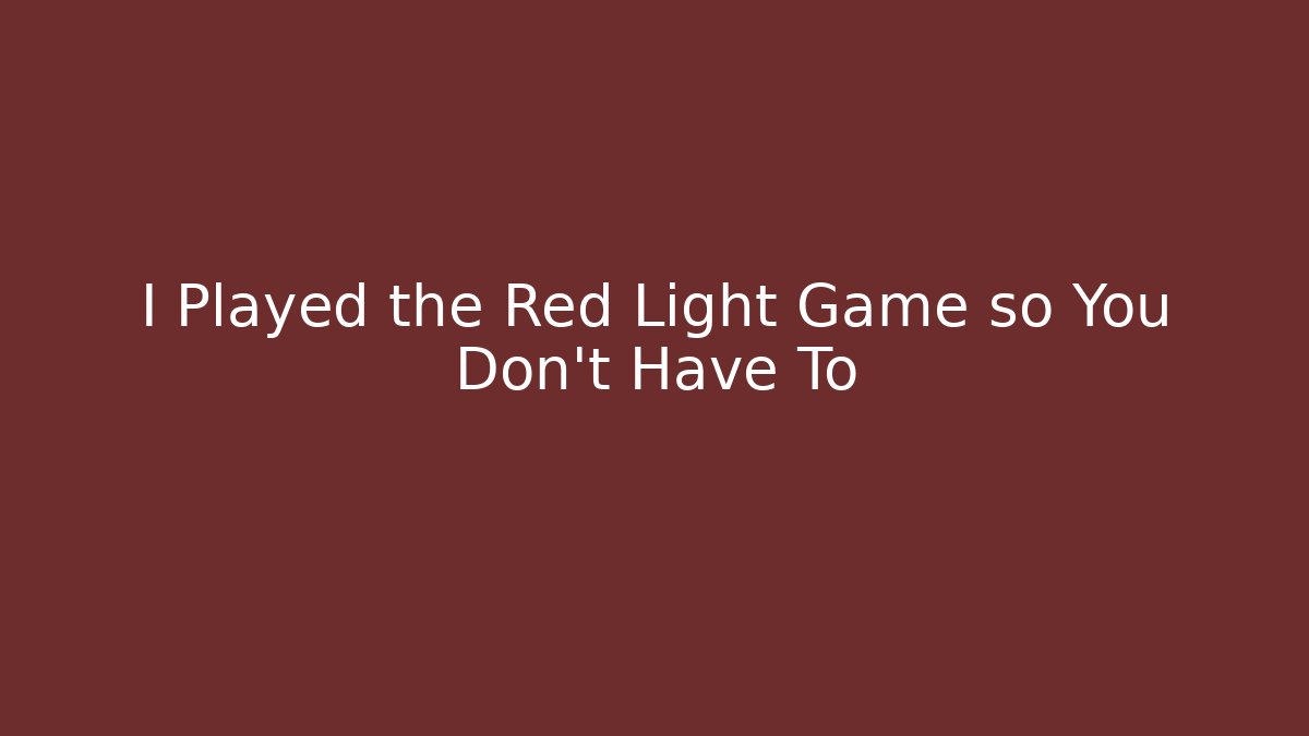 I Played the Red Light Game so You Don't Have To