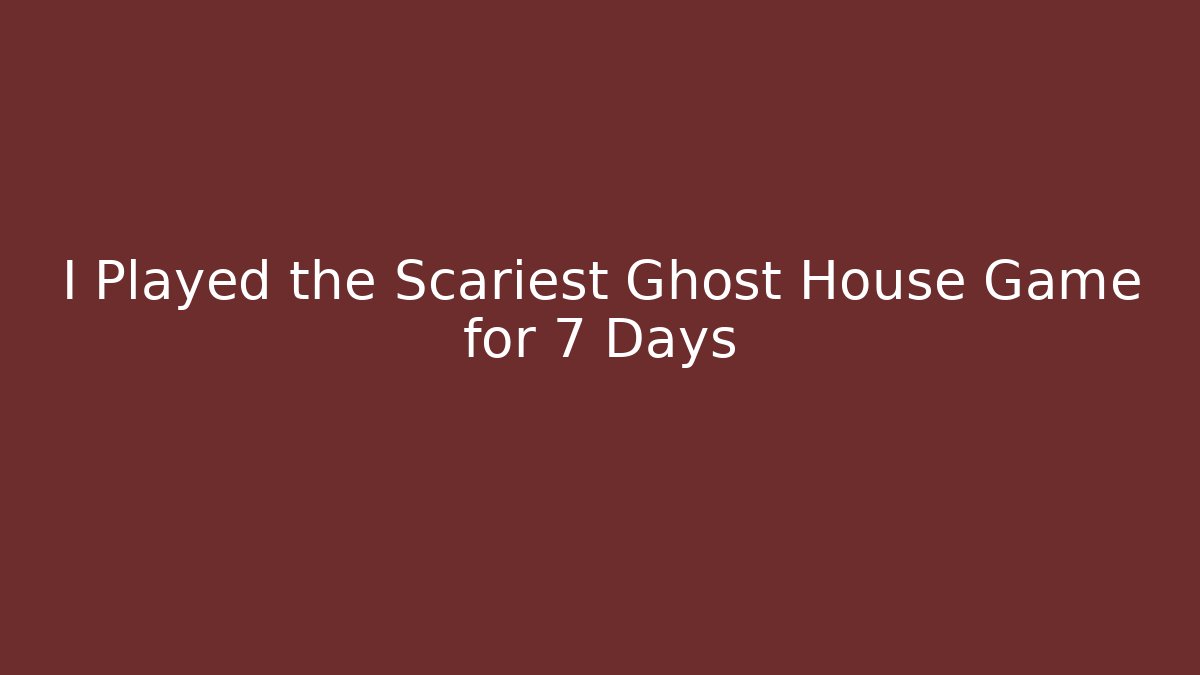 I Played the Scariest Ghost House Game for 7 Days