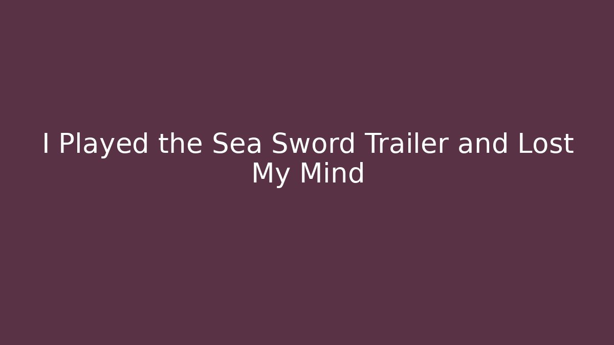 I Played the Sea Sword Trailer and Lost My Mind - Critter Realm